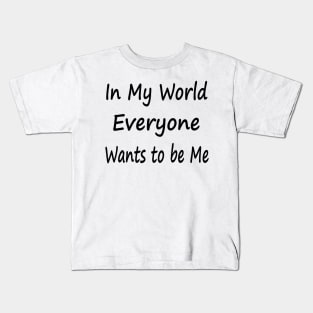 In My World Everyone Wants to be Me Kids T-Shirt